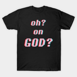 oh? on god??? T-Shirt